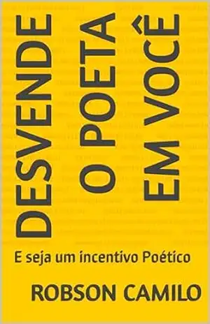 Desvende o Poeta em você: E seja um incentivo Poético – Robson  Camilo
