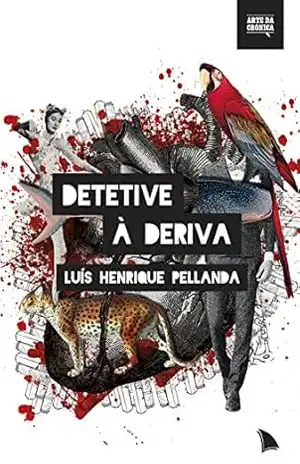 Detetive à deriva (Arte da Crônica) - Luís Henrique Pellanda