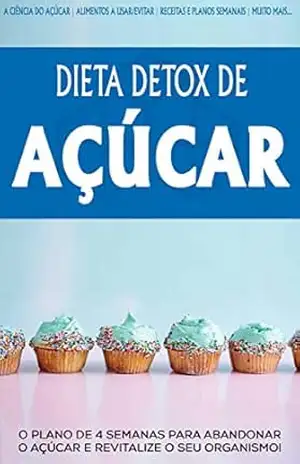 DETOX DE AÇUCAR: O plano e 4 semanas para abandonar o Açúcar e revitalizar o seu organismo, perca peso e tenha mais energia com a dieta detox de Açúcar – Vanessa  Losana