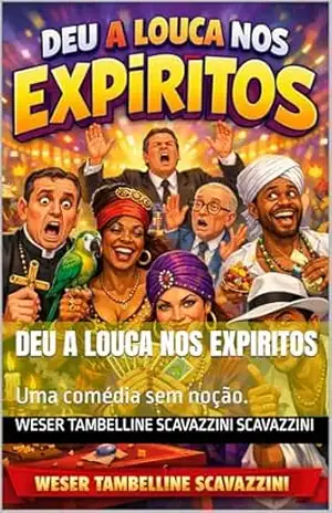 DEU A LOUCA NOS EXPIRITOS: Uma comédia sem noção. – Weser tambelline scavazzini  Scavazzini