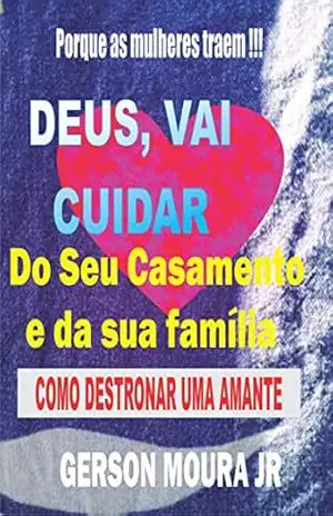 DEUS CUIDA DE SUA FAMÍLIA E DO SEU CASAMENTO: PORQUE AS MULHERES TRAEM – GERSON MOURA JR