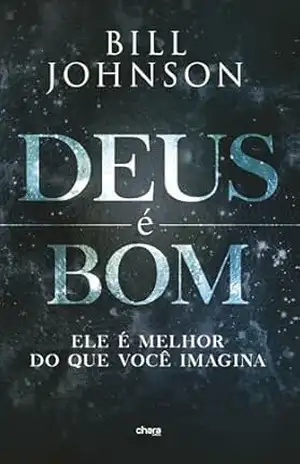Deus é Bom: Ele é melhor do que você imagina - Bill Johnson