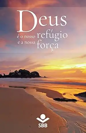 Deus é o nosso refúgio e a nossa força: Palavras de conforto e esperança na Bíblia Sagrada – Sociedade Bíblica do Brasil
