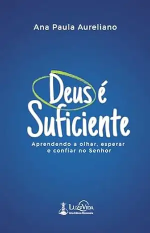 Deus é suficiente: aprendendo a olhar, esperar e confiar no Senhor – Ana Paula  Aureliano