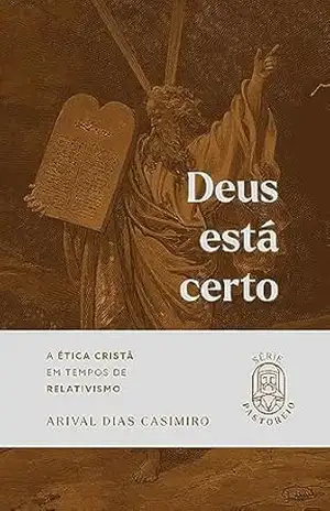Deus está certo: A ética cristã em tempos de relativismo (Pastoreio) – Arival Dias Casimiro