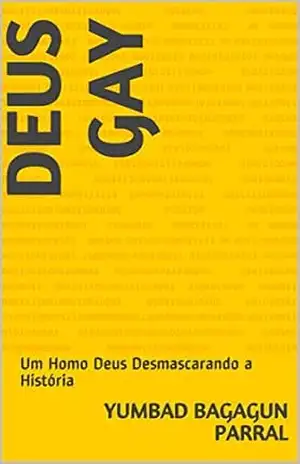 Deus Gay: Um Homo Deus Desmascarando a História – Yumbad Bagagun Parral