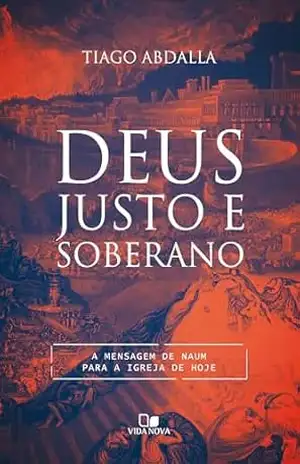 Deus justo e soberano: A mensagem de Naum para a igreja de hoje – Tiago Abdalla