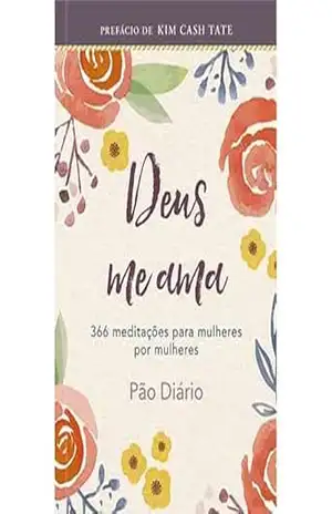 Deus me ama: 366 meditações para mulheres por mulheres – Ministérios Pão Diário