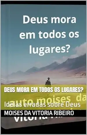 Deus mora em todos os lugares?: Ideias erradas sobre Deus – Moises  Da  Vitoria Ribeiro