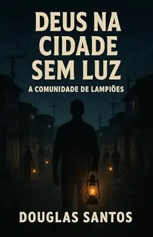 DEUS NA CIDADE SEM LUZ: Comunidade de Lampiões (REALIDADE INTERIOR: Uma anatomia da alma diante da dor. Livro 5) – Douglas  Santos