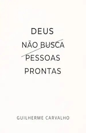 Deus não busca pessoas prontas (Maturidade e Propósito Livro 3) - Guilherme Carvalho