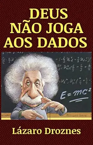 Deus não joga aos dados: Vida e obra de Albert Einstein, o cientista mais famoso do Séc. XX – Lázaro Droznes