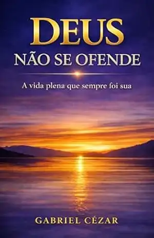 DEUS não se ofende: a vida plena que sempre foi sua – Gabriel Cézar