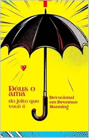 DEUS O AMA DO JEITO QUE VOCÊ É: Devocional Em Brennan Manning – Somma Publicações