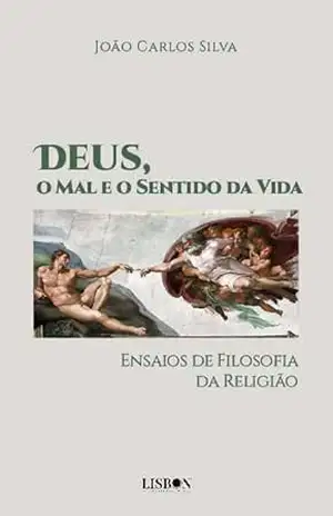 Deus, o Mal e o Sentido da Vida – Ensaios de Filosofia da Religião – João Carlos Silva