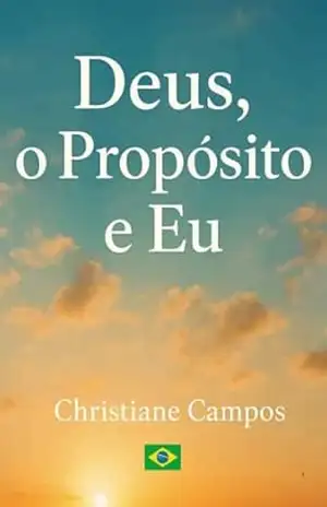 Deus, o Propósito e Eu: O Propósito – Christiane  Campos