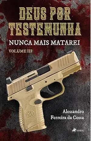 Deus por testemunha: Nunca mais matarei – Volume III - Alessandro Ferreira da Costa