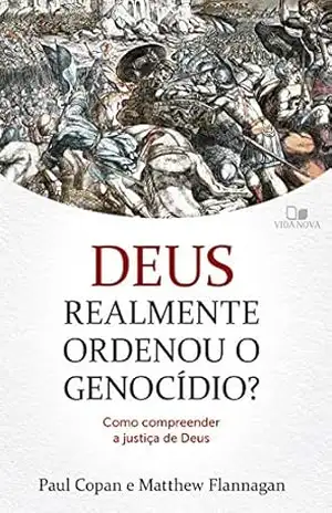 Deus realmente ordenou o genocídio?: Como compreender a justiça de Deus – Paul Copan