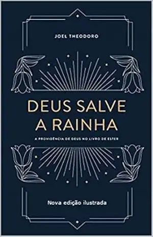 Deus salve a rainha: A providência de Deus no livro de Ester – Joel Theodoro