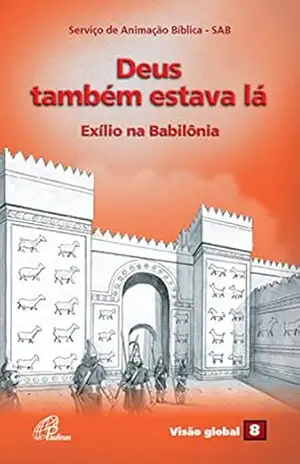 Deus também estava lá: Exílio na Babilônia (Visão global Livro 8) - Serviço de Animação Bíblica - SAB