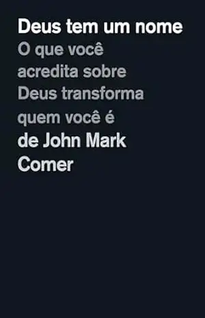 Deus tem um nome: O que você acredita sobre Deus transforma quem você é – John Mark Comer