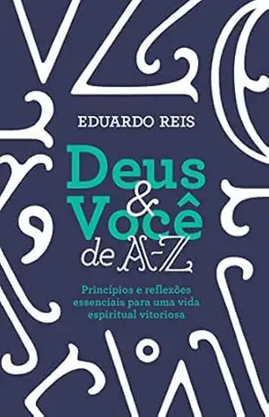 Deus & você de A–Z: Princípios e reflexões essenciais para uma vida espiritual vitoriosa - Eduardo Reis