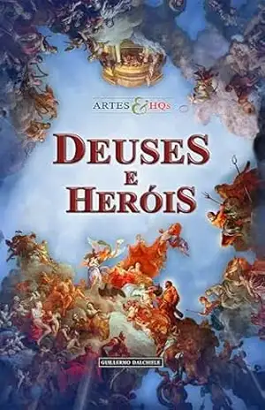 Deuses e Heróis – Artes & HQs: Histórias da mitologia greco–romana em uma graphic novel original e inédita, ilustrada com as mais belas obras da arte clássica. - Guillermo  Dalchiele