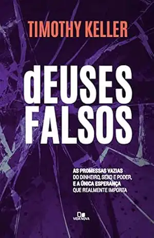 Deuses falsos: As promessas vazias do dinheiro, sexo e poder, e a única esperança que realmente importa – Timothy Keller