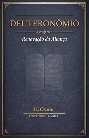 DEUTERONÔMIO: Renovação da Aliança (Pentateuco Livro 5) – H. Ozorio