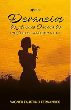 Devaneios dos Amores Obcecados: Emoções que Consomem a Alma - Vagner Faustino Fernandes