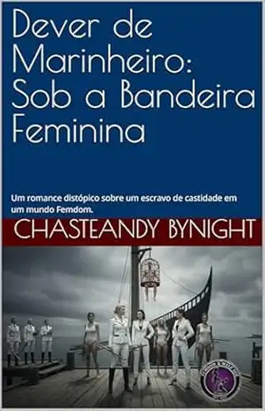 Dever de Marinheiro: Sob a Bandeira Feminina: Um romance distópico sobre um escravo de castidade em um mundo Femdom. (Mundos sob liderança feminina) – chasteAndy byNight