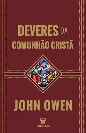 Deveres da Comunhão Cristã – John Owen