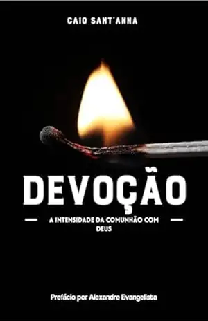 DEVOÇÃO – A intensidade da comunhão com Deus – Caio Sant’Anna