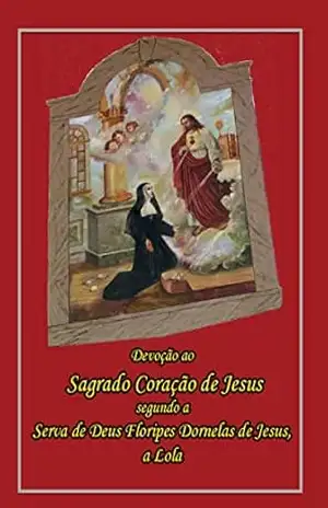 Devoção Ao Sagrado Coração De Jesus: Segundo A Serva De Deus Floripes Dornelas De Jesus, A Lola – Giselle Neves Moreira de Aguiar
