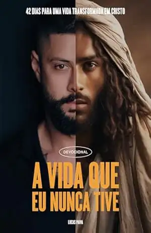 Devocional – A vida que eu nunca tive: 42 DIAS PARA UMA VIDA TRANSFORMADA EM CRISTO – Lucas Paiva