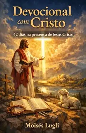 Devocional com Cristo: 42 dias na presença de Jesus Cristo – Moisés Lugli