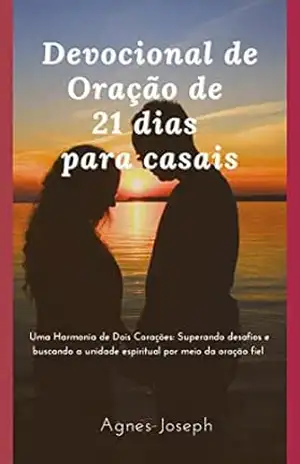 Devocional de Oração de 21 dias para casais: Uma Harmonia de Dois Corações: Superando desafios e buscando a unidade espiritual por meio da oração fiel (Reflexões Divinas) - Agnes Joseph