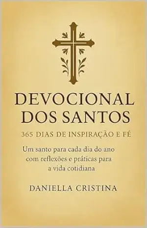 “Devocional dos Santos – 365 Dias de Inspiração e Fé”: “UM SANTO PARA CADA DIA DO ANO COM REFLEXÕES E PRÁTICAS PARA A VIDA COTIDIANA” – DANIELLA CRISTINA
