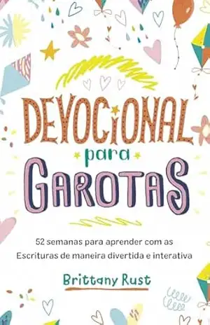 Devocional para garotas: 52 semanas para aprender com as Escrituras de maneira divertida e interativa – Brittany Rust
