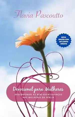Devocional para mulheres: Descobrindo as bem aventuranças nas mulheres da Bíblia. – Flavia Pascoutto