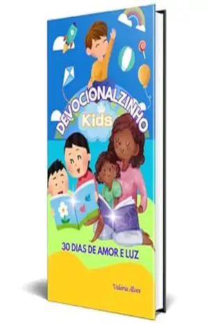 DEVOCIONALZINHO KIDS – 30 DIAS DE AMOR E LUZ: “Uma Jornada de Fé, Amor e União para Crianças e Famílias”. – Valéria Aves