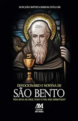 Devocionário e novena de São Bento: Pelo sinal da cruz, todo mal será derrotado – João Baptista Barbosa Neto