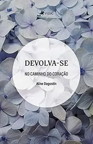 Devolva–se: No caminho do coração - Aline Dagostin