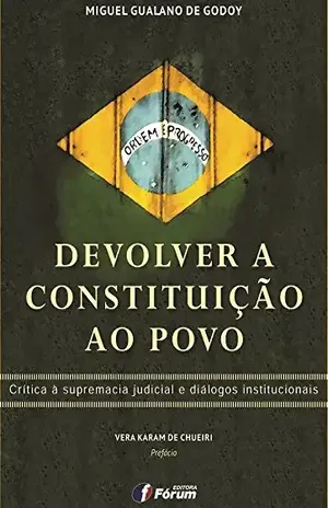 Devolver a constituição ao povo: crítica à supremacia judicial e diálogos institucionais – Miguel Gualano de Godoy