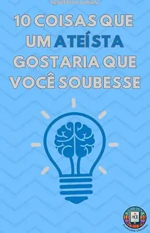 Dez coisas que um ateísta gostaria que você soubesse – Henderson Bariani