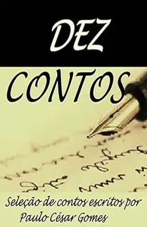 DEZ CONTOS: Seleção de contos escritos por Paulo César Gomes – Paulo César  Gomes