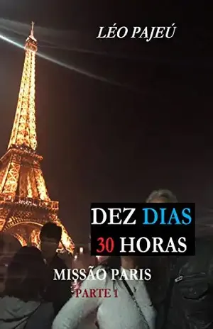 DEZ DIAS 30 HORAS: MISSÃO PARIS – LÉO PAJEÚ