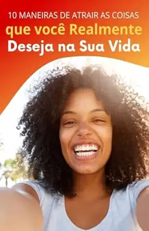 Dez Maneiras De Atrair As Coisas Que Você Mais Deseja Na Vida. – Jeh Produtos Digitais