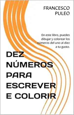 DEZ NÚMEROS PARA ESCREVER E COLORIR: En este libro, puedes dibujar y colorear los números del uno al diez a tu gusto. – FRANCESCO PULEO