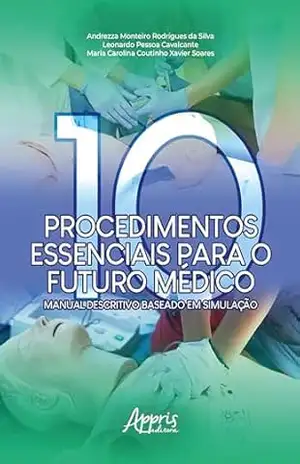 Dez Procedimentos Essenciais para o Futuro Médico: Manual Descritivo Baseado em Simulação – Andrezza Monteiro Rodrigues da Silva